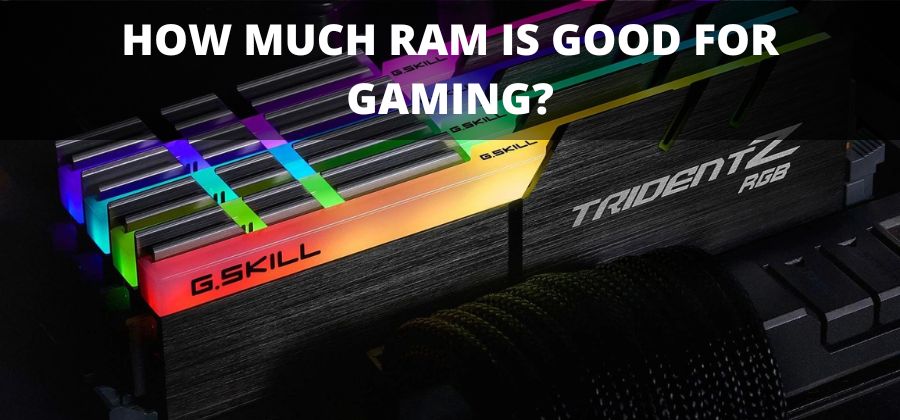 How much Ram is good for Gaming?