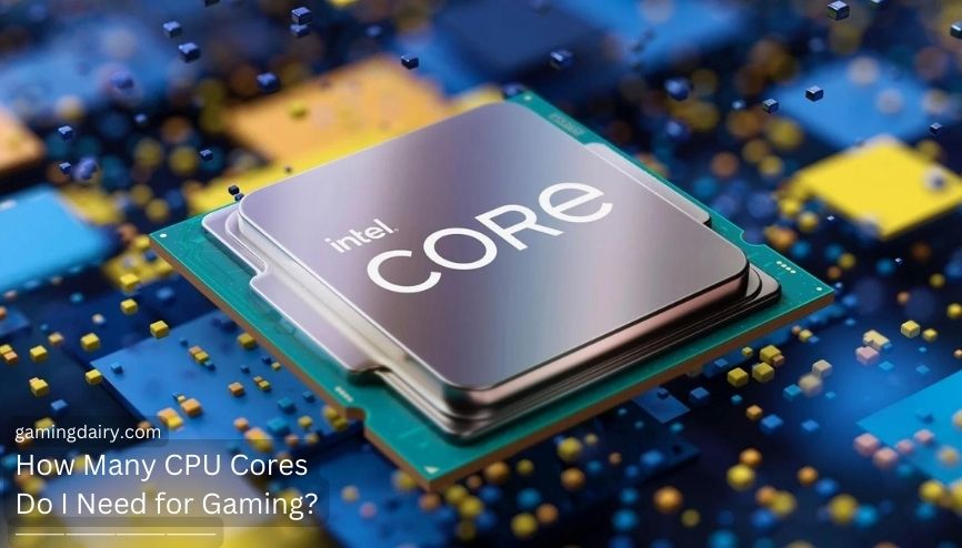 How Many CPU Cores Do I Need for Gaming? Explained