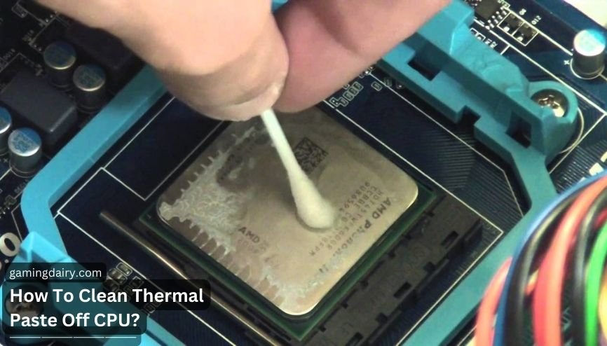 How To Clean Thermal Paste Off CPU? Explained